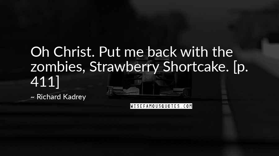 Richard Kadrey Quotes: Oh Christ. Put me back with the zombies, Strawberry Shortcake. [p. 411]