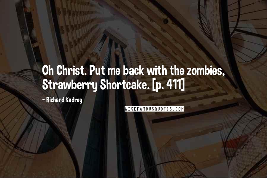 Richard Kadrey Quotes: Oh Christ. Put me back with the zombies, Strawberry Shortcake. [p. 411]