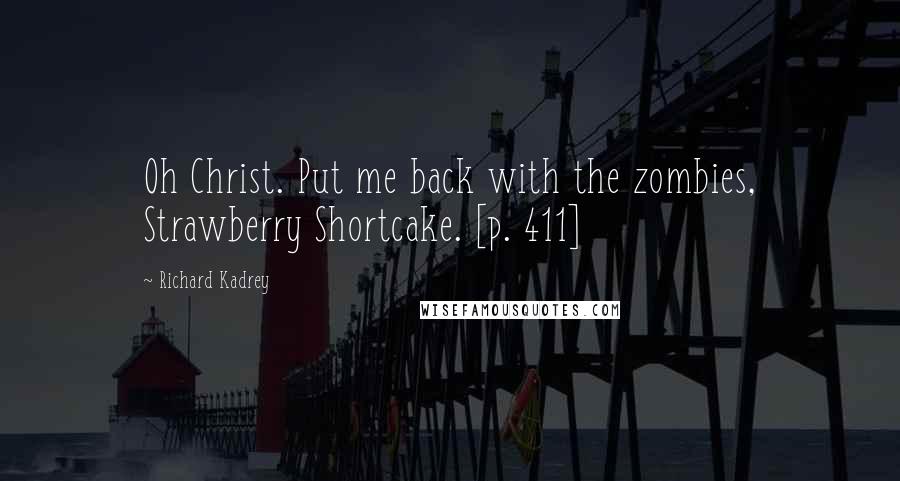 Richard Kadrey Quotes: Oh Christ. Put me back with the zombies, Strawberry Shortcake. [p. 411]