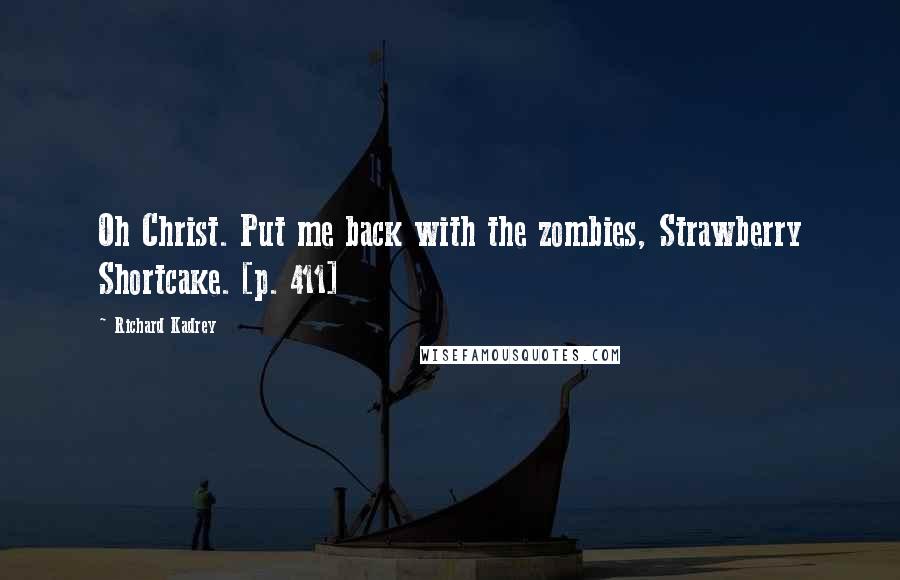 Richard Kadrey Quotes: Oh Christ. Put me back with the zombies, Strawberry Shortcake. [p. 411]