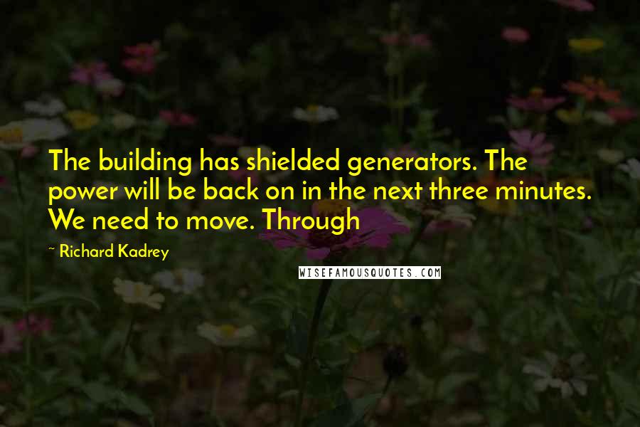 Richard Kadrey Quotes: The building has shielded generators. The power will be back on in the next three minutes. We need to move. Through