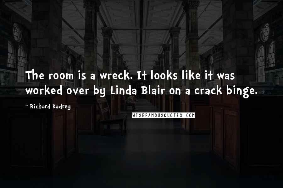 Richard Kadrey Quotes: The room is a wreck. It looks like it was worked over by Linda Blair on a crack binge.