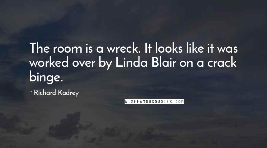 Richard Kadrey Quotes: The room is a wreck. It looks like it was worked over by Linda Blair on a crack binge.