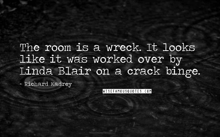 Richard Kadrey Quotes: The room is a wreck. It looks like it was worked over by Linda Blair on a crack binge.