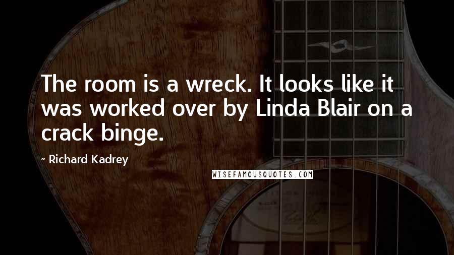 Richard Kadrey Quotes: The room is a wreck. It looks like it was worked over by Linda Blair on a crack binge.