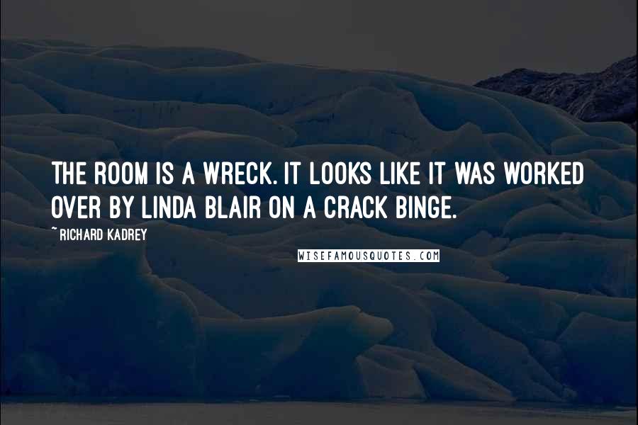 Richard Kadrey Quotes: The room is a wreck. It looks like it was worked over by Linda Blair on a crack binge.