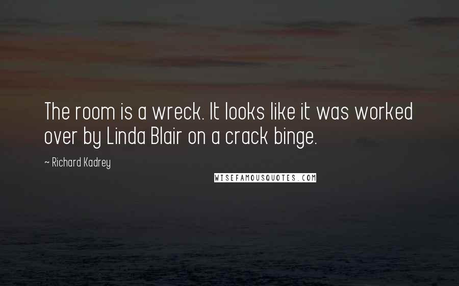 Richard Kadrey Quotes: The room is a wreck. It looks like it was worked over by Linda Blair on a crack binge.