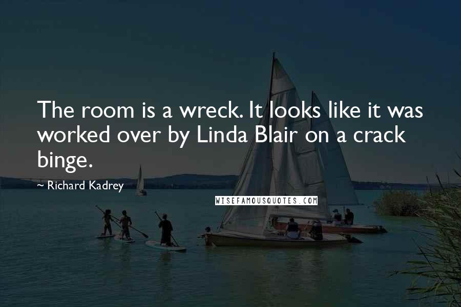 Richard Kadrey Quotes: The room is a wreck. It looks like it was worked over by Linda Blair on a crack binge.