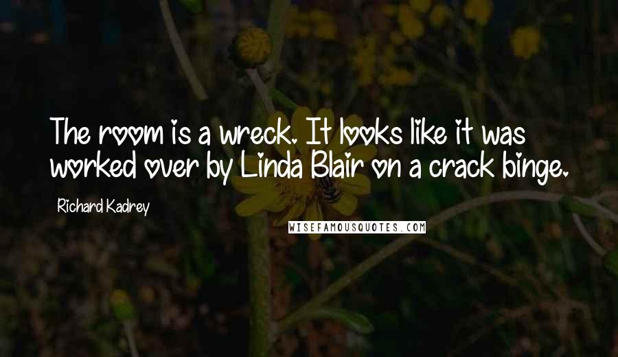 Richard Kadrey Quotes: The room is a wreck. It looks like it was worked over by Linda Blair on a crack binge.
