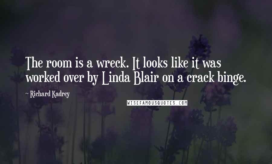Richard Kadrey Quotes: The room is a wreck. It looks like it was worked over by Linda Blair on a crack binge.