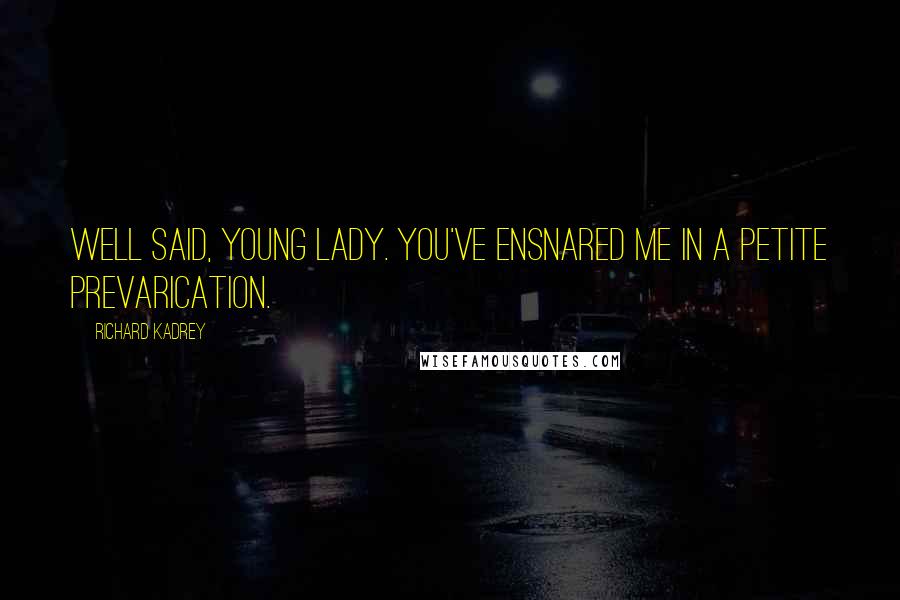 Richard Kadrey Quotes: Well said, young lady. You've ensnared me in a petite prevarication.