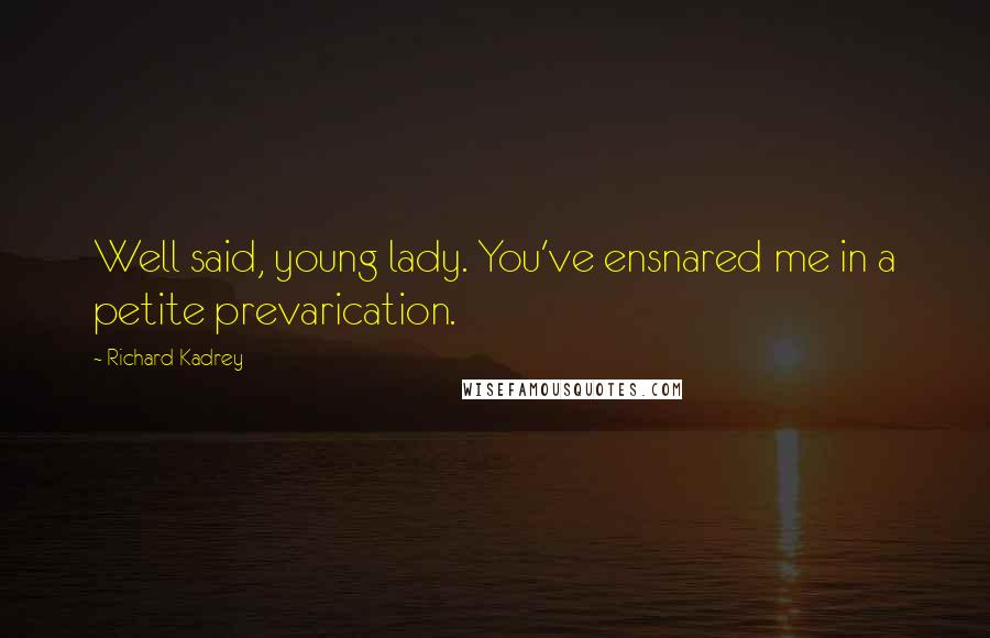 Richard Kadrey Quotes: Well said, young lady. You've ensnared me in a petite prevarication.