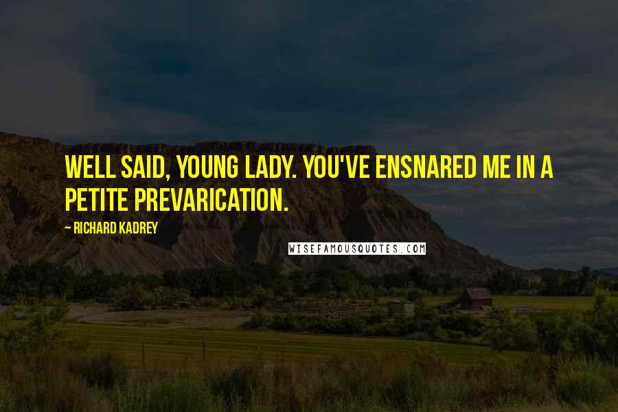 Richard Kadrey Quotes: Well said, young lady. You've ensnared me in a petite prevarication.