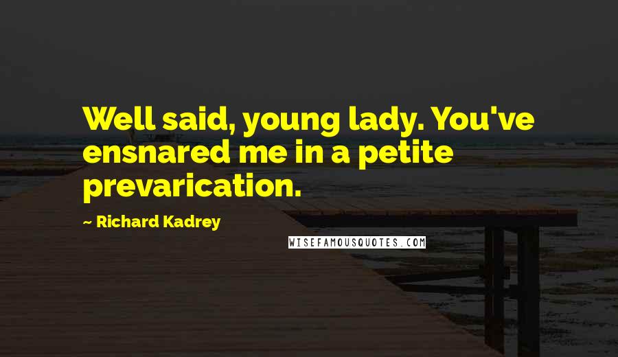 Richard Kadrey Quotes: Well said, young lady. You've ensnared me in a petite prevarication.