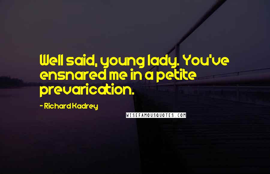 Richard Kadrey Quotes: Well said, young lady. You've ensnared me in a petite prevarication.