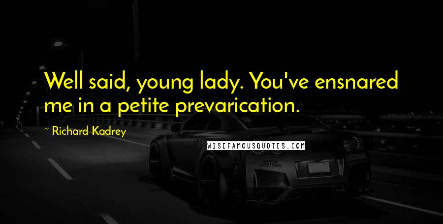 Richard Kadrey Quotes: Well said, young lady. You've ensnared me in a petite prevarication.