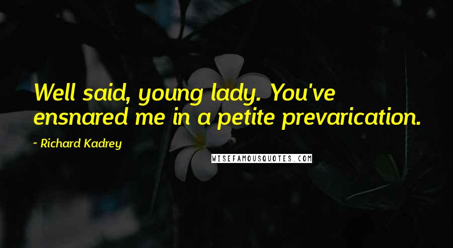 Richard Kadrey Quotes: Well said, young lady. You've ensnared me in a petite prevarication.