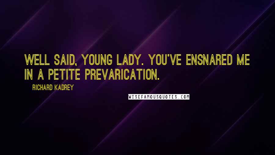 Richard Kadrey Quotes: Well said, young lady. You've ensnared me in a petite prevarication.