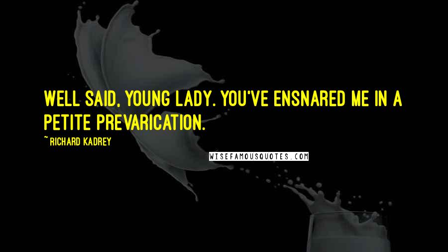 Richard Kadrey Quotes: Well said, young lady. You've ensnared me in a petite prevarication.