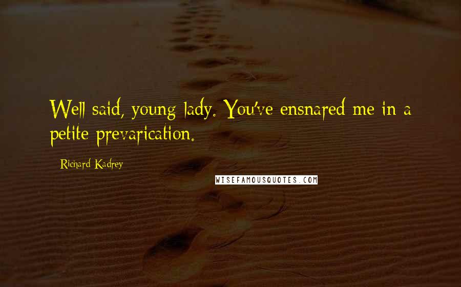 Richard Kadrey Quotes: Well said, young lady. You've ensnared me in a petite prevarication.