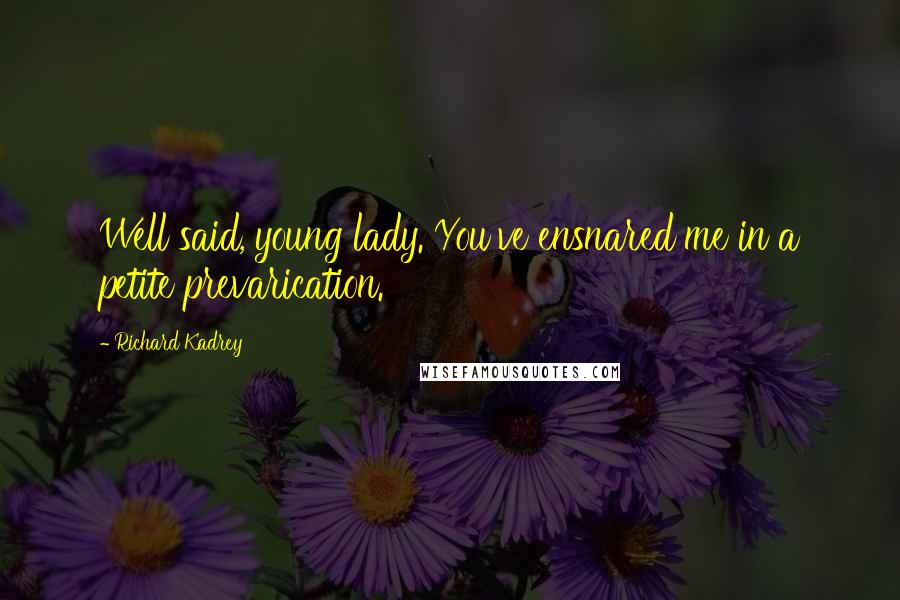Richard Kadrey Quotes: Well said, young lady. You've ensnared me in a petite prevarication.