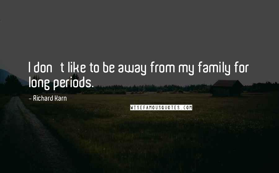 Richard Karn Quotes: I don't like to be away from my family for long periods.