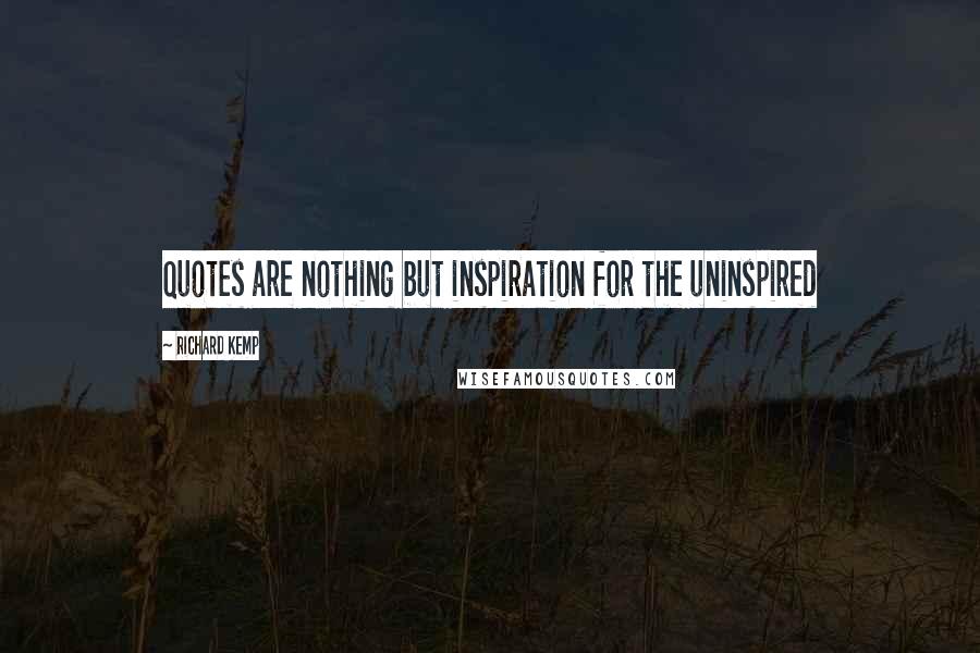 Richard Kemp Quotes: Quotes are nothing but inspiration for the uninspired