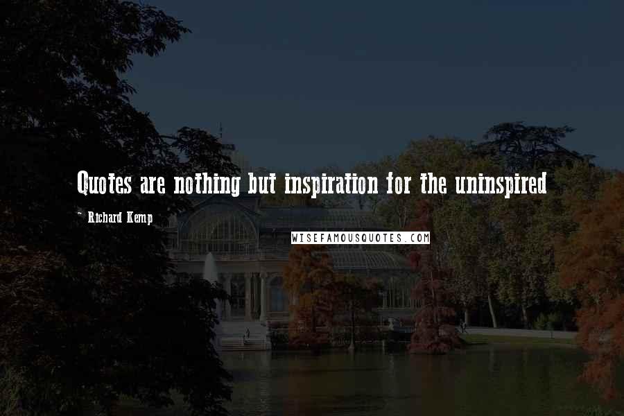 Richard Kemp Quotes: Quotes are nothing but inspiration for the uninspired