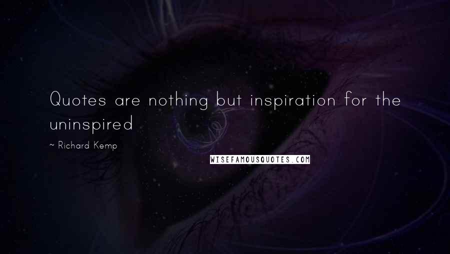 Richard Kemp Quotes: Quotes are nothing but inspiration for the uninspired