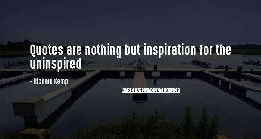 Richard Kemp Quotes: Quotes are nothing but inspiration for the uninspired