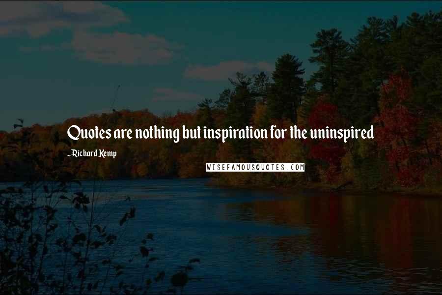 Richard Kemp Quotes: Quotes are nothing but inspiration for the uninspired