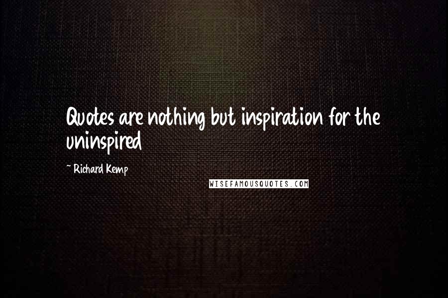 Richard Kemp Quotes: Quotes are nothing but inspiration for the uninspired