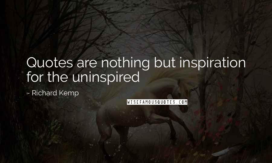 Richard Kemp Quotes: Quotes are nothing but inspiration for the uninspired