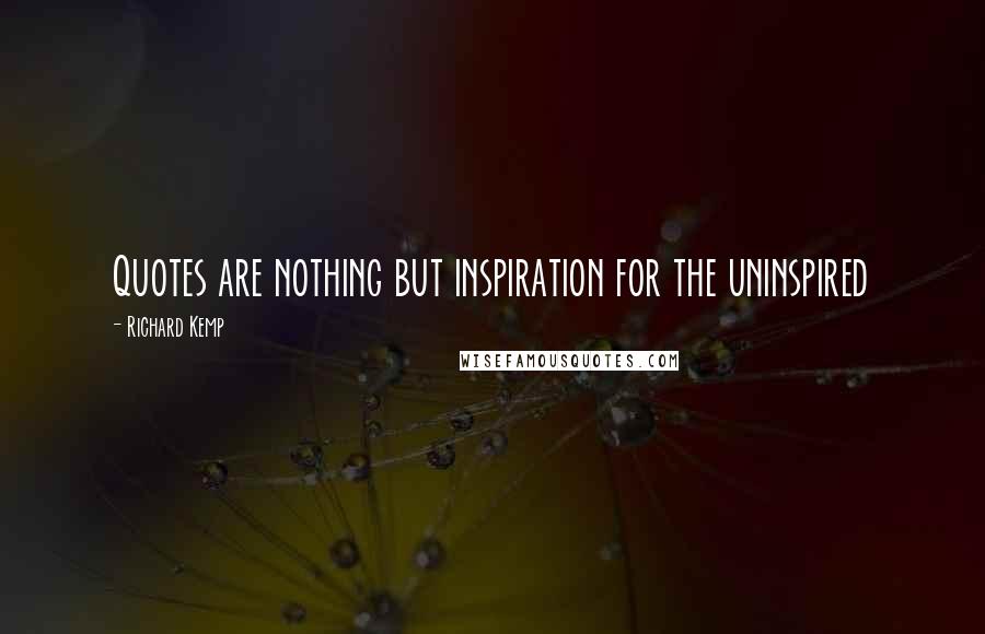 Richard Kemp Quotes: Quotes are nothing but inspiration for the uninspired