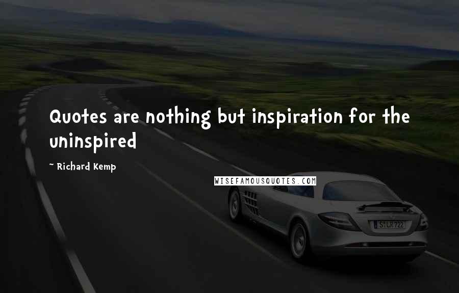 Richard Kemp Quotes: Quotes are nothing but inspiration for the uninspired