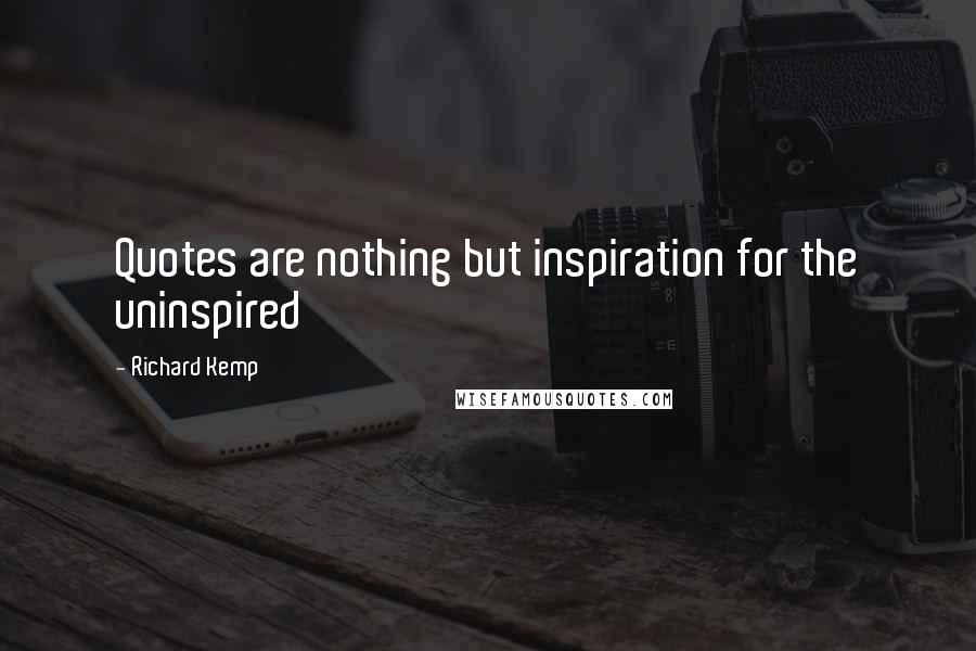 Richard Kemp Quotes: Quotes are nothing but inspiration for the uninspired