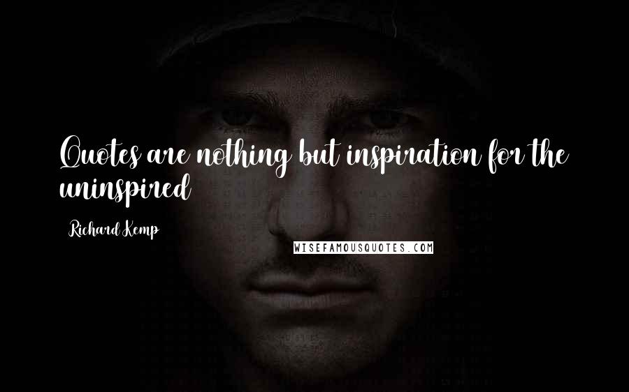 Richard Kemp Quotes: Quotes are nothing but inspiration for the uninspired