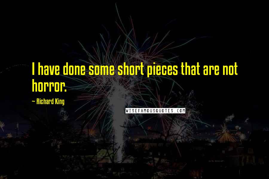 Richard King Quotes: I have done some short pieces that are not horror.