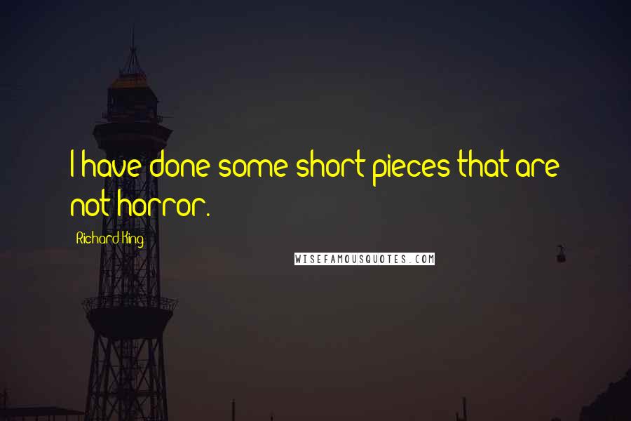 Richard King Quotes: I have done some short pieces that are not horror.