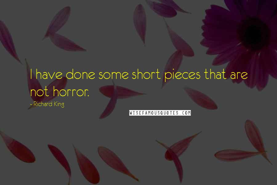 Richard King Quotes: I have done some short pieces that are not horror.