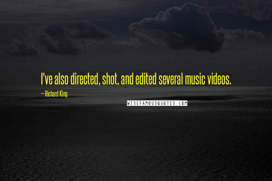 Richard King Quotes: I've also directed, shot, and edited several music videos.