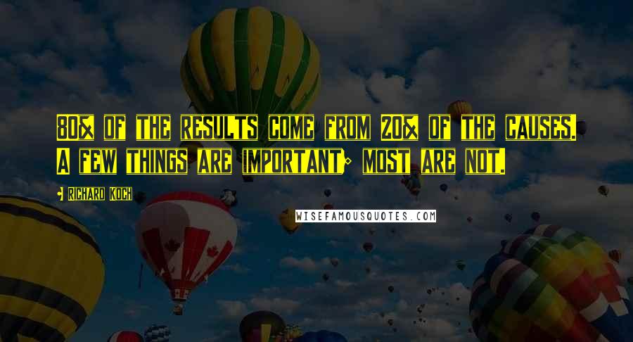 Richard Koch Quotes: 80% of the results come from 20% of the causes. A few things are important; most are not.