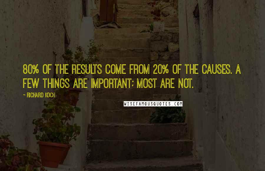 Richard Koch Quotes: 80% of the results come from 20% of the causes. A few things are important; most are not.