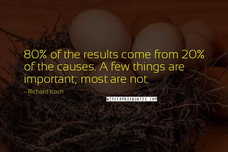 Richard Koch Quotes: 80% of the results come from 20% of the causes. A few things are important; most are not.