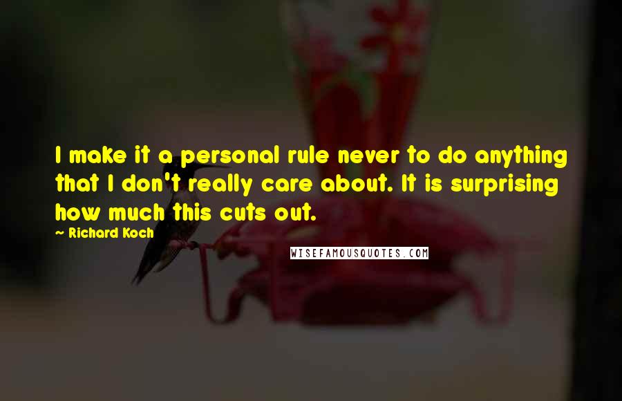 Richard Koch Quotes: I make it a personal rule never to do anything that I don't really care about. It is surprising how much this cuts out.