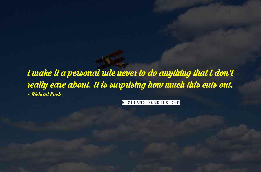 Richard Koch Quotes: I make it a personal rule never to do anything that I don't really care about. It is surprising how much this cuts out.