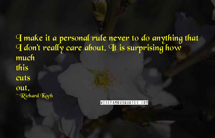 Richard Koch Quotes: I make it a personal rule never to do anything that I don't really care about. It is surprising how much this cuts out.