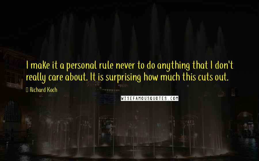Richard Koch Quotes: I make it a personal rule never to do anything that I don't really care about. It is surprising how much this cuts out.