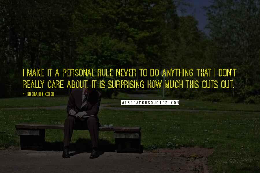 Richard Koch Quotes: I make it a personal rule never to do anything that I don't really care about. It is surprising how much this cuts out.