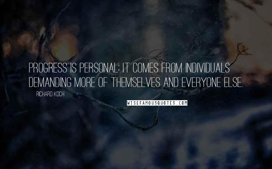 Richard Koch Quotes: Progress is personal; it comes from individuals demanding more of themselves and everyone else.